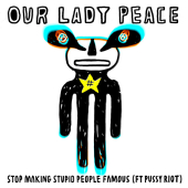 постер песни Our Lady Peace feat. Pussy Riot - Stop Making Stupid People Famous